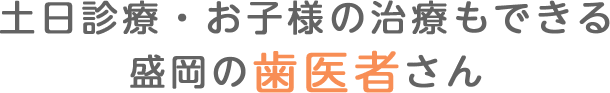 土日診療・お子様の治療もできる盛岡の歯医者さん